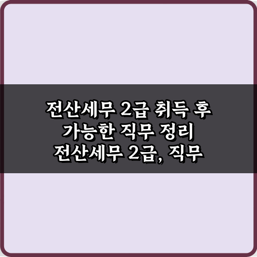 합격 후 뭐하지? 전산세무 2급 취득 후 가능한 직무 정리 7가지